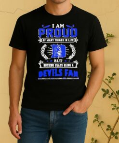 I Am Proud Of Many Things In Life But Nothing Beats Being A Duke Blue Devils Fan Shirt