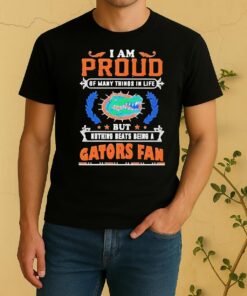 I Am Proud Of Many Things In Life But Nothing Beats Being A Florida Gators Fan Shirt