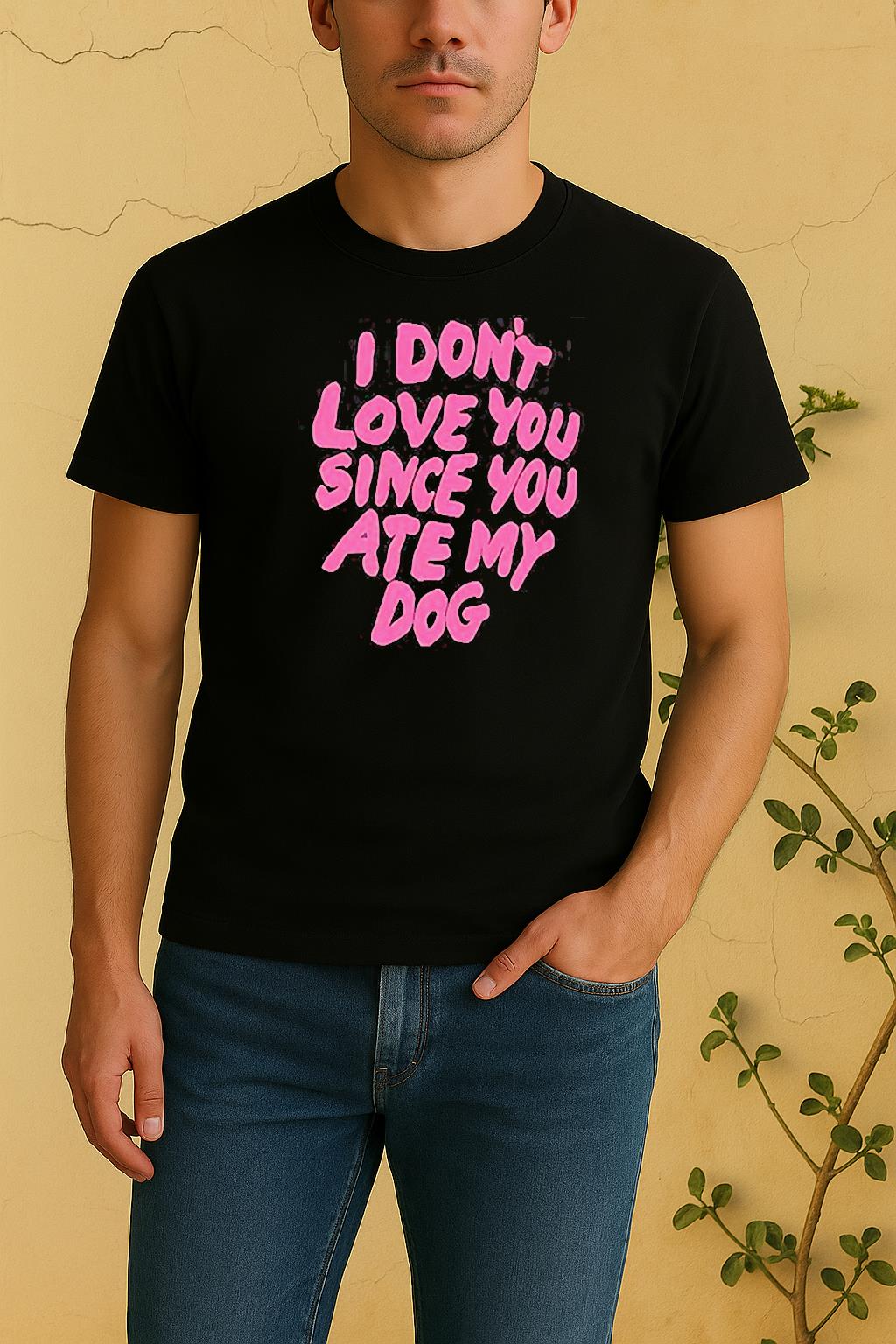 I Dont Love You Since You Ate My Dog Shirt by Bino Shirt – Custom Graphic T-Shirt