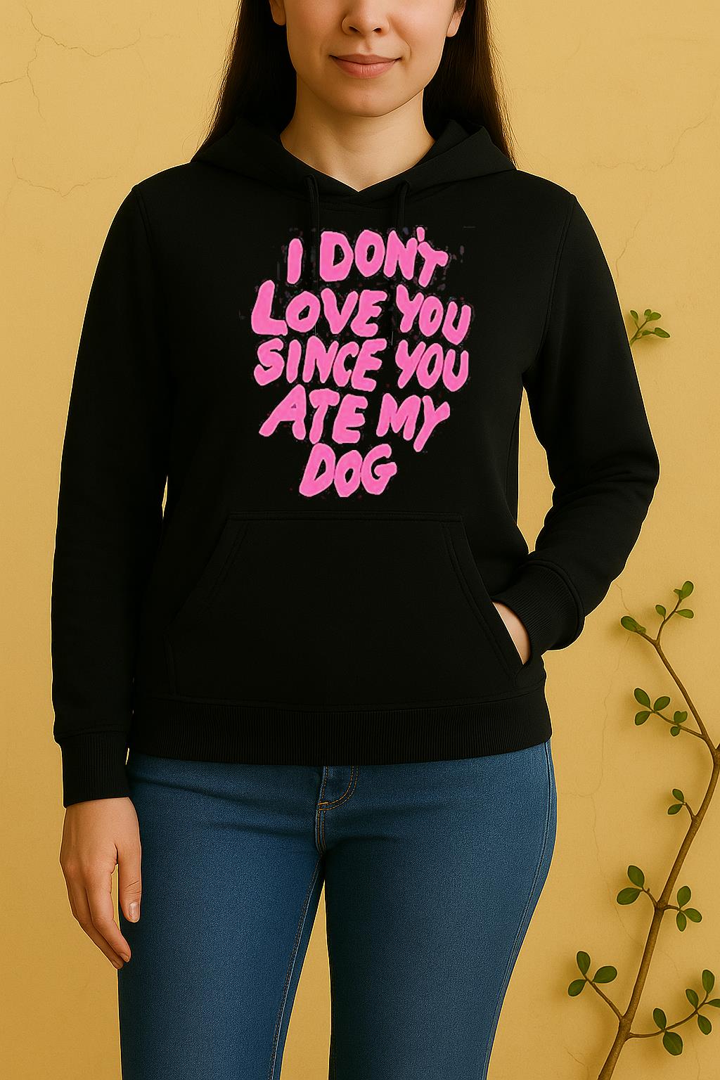 I Dont Love You Since You Ate My Dog Unisex Hoodie
