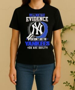 I Dont Need Evidence If You Dont Like The New York Yankees You Are Guilty Women Shirt