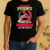 I Dont Need Evidence If You Dont Like The St Louis Cardinals You Are Guilty Shirt
