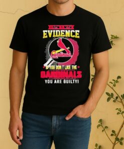 I Dont Need Evidence If You Dont Like The St Louis Cardinals You Are Guilty Shirt