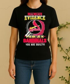 I Dont Need Evidence If You Dont Like The St Louis Cardinals You Are Guilty Women Shirt