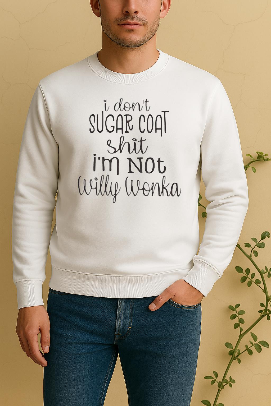 I Dont Sugar Coat Shit Im Not Willy Wonka Sweater