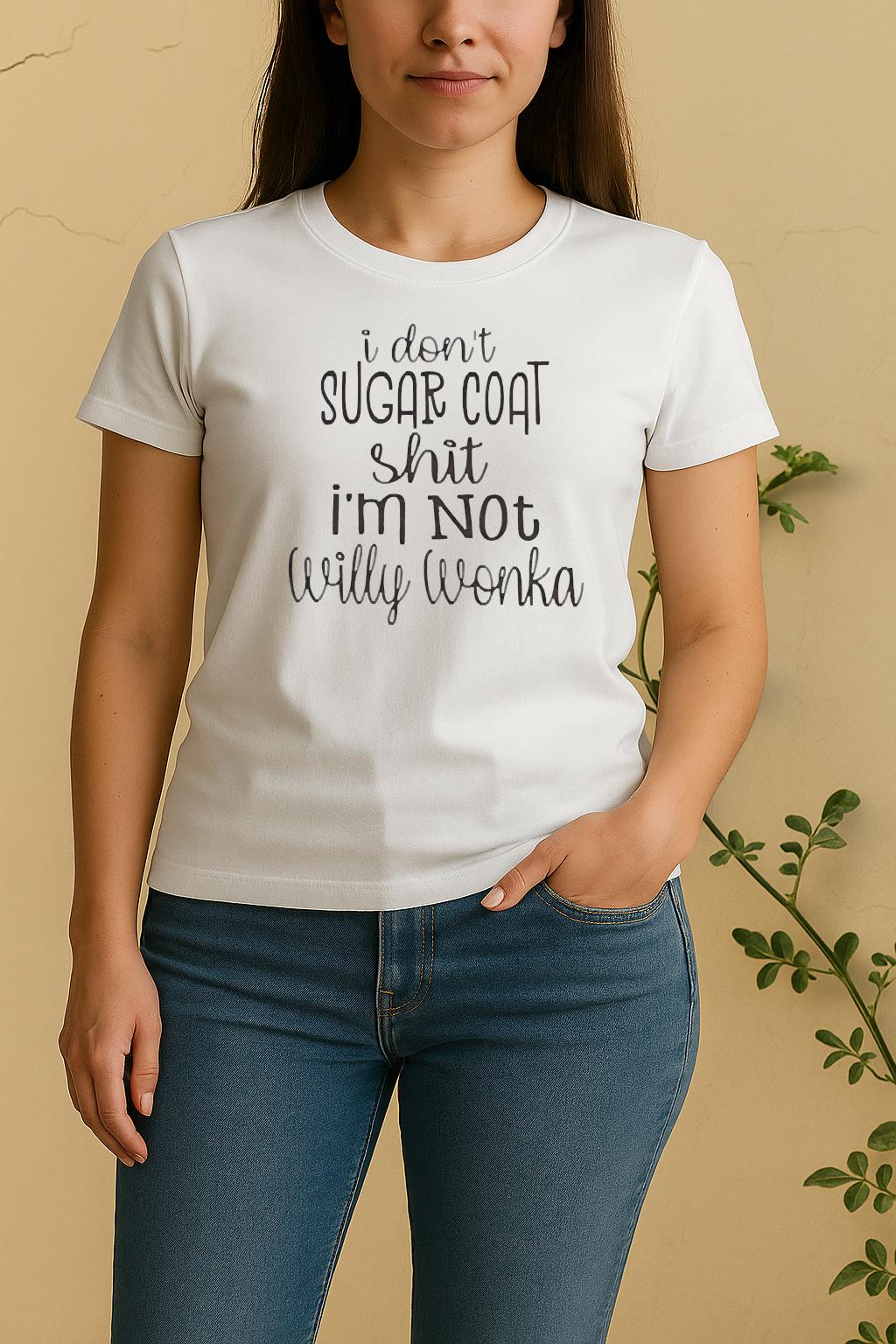 I Dont Sugar Coat Shit Im Not Willy Wonka Women Shirt