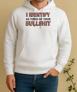 I Identify As Tired Of Your Bull Shit Unisex Hoodie