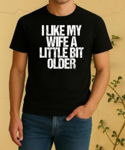 I Like My Wife A Little Bit Older Funny Saying Shirt