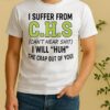 I Suffer From Chs Cant Hear Shit I Will Huh The Crap Out Of You Shirt