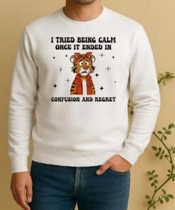 I Tried Being Calm Once It Ended In Confusion And Regreshirt EdgecleanSweater