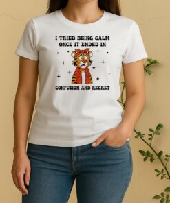 I Tried Being Calm Once It Ended In Confusion And Regreshirt EdgecleanWomen Shirt