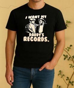 I Want My Daddys Records Shirt