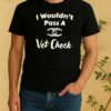 I Wouldnt Pass A Vet Check Shirt
