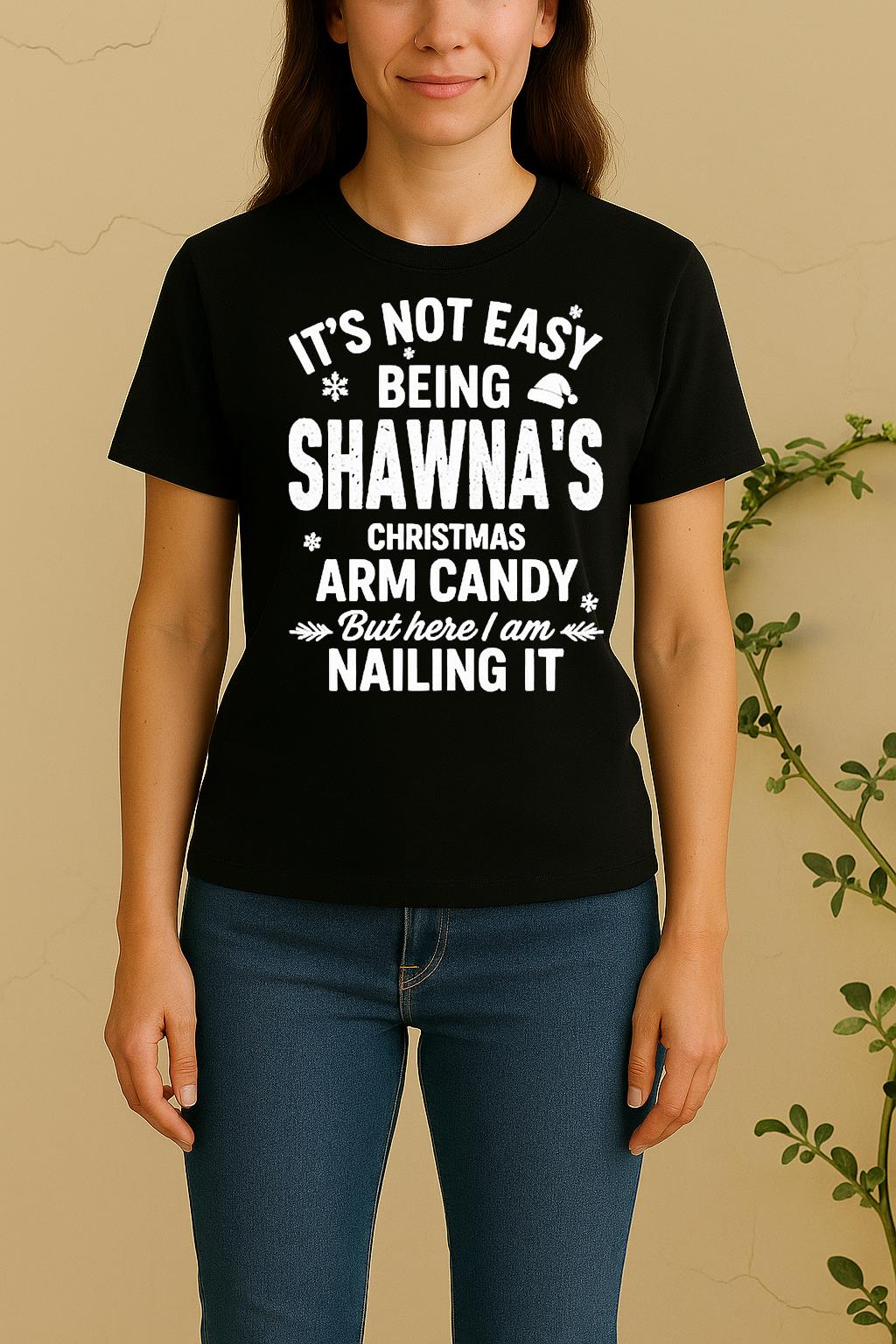 Its Not Easy Being Shawnas Christmas Arm Candy But Here I Am Nailing It Women Shirt