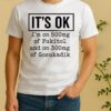 Its Ok Im On 500Mg Of Fukitol And On 300Mg Of Gosukadik Shirt