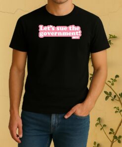 Lets Sue The Government Shirt