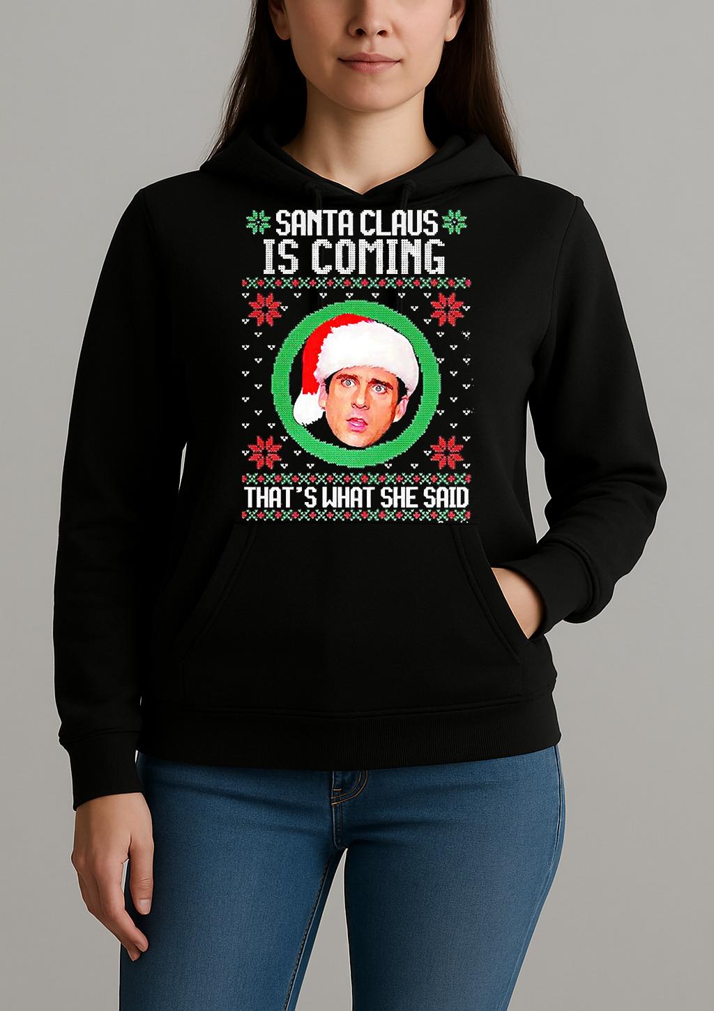 Michael Scott The Office Santa Claus Is Coming Thats What She Said Meme Ugly Christmas Unisexhoodie