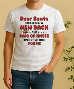 Minions Dear Santa Please Slip A New Back And Pair Of Knees Under The Tree For Me Shirt