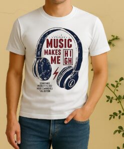 Music Makes Me High Soiltihis Hosic Is All Voo Wlld Yo Wakl You Feea Bettlr Shirt