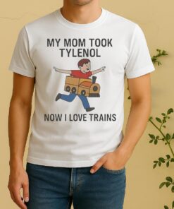 My Mom Took Tylenol Now I Love Trains Meme Shirt