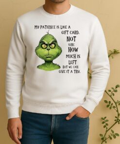 My Patience Is Like A Gift Card Not Sure How Much Is Left But We Can Give It A Try Grinch Sweater