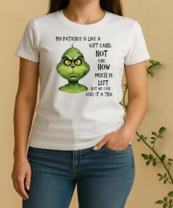 My Patience Is Like A Gift Card Not Sure How Much Is Left But We Can Give It A Try Grinch Women Shirt