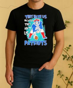 New England Patriots They Hate Us Because They Aint Us Shirt