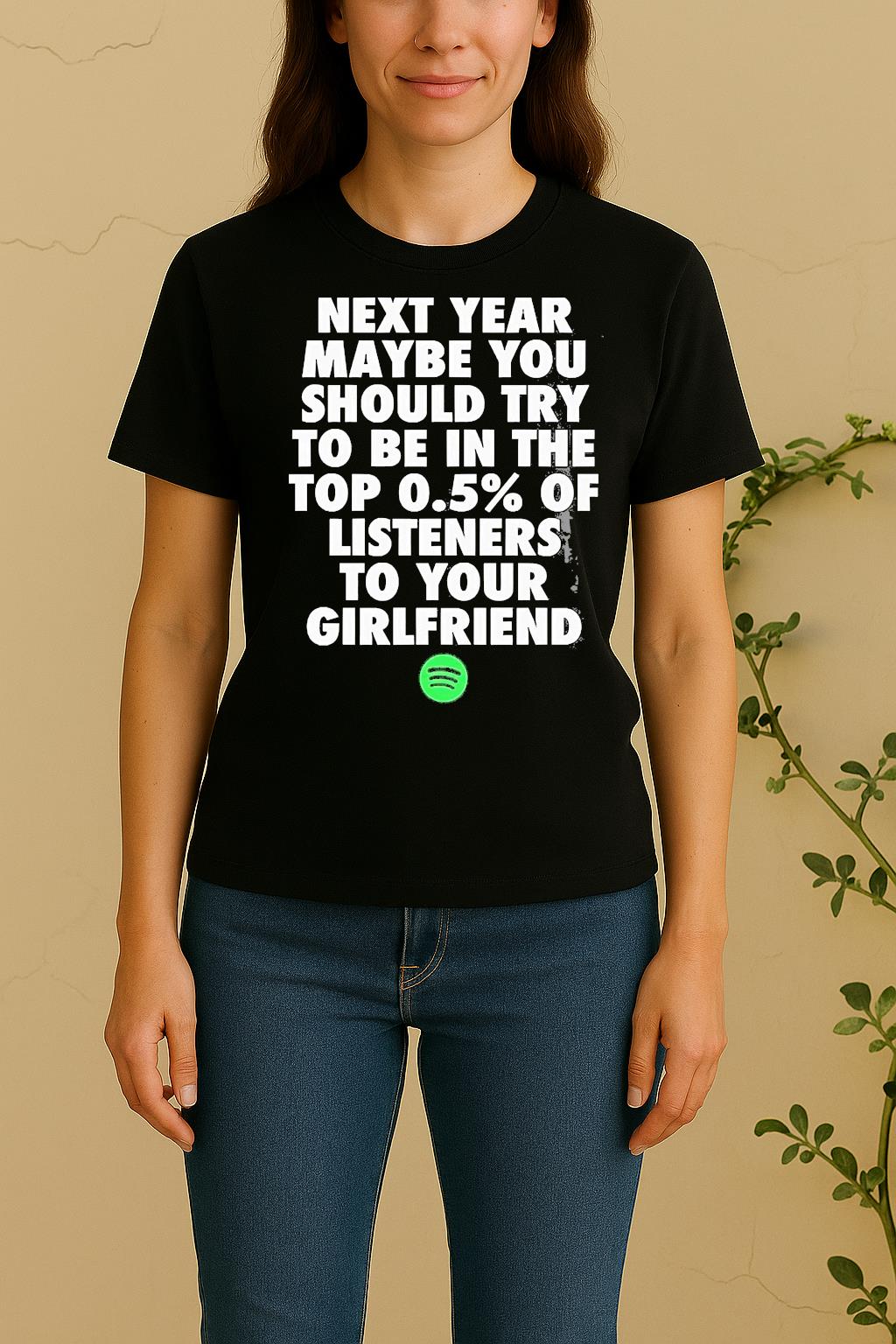 Next Year Maybe You Should Try In The Top 0 5 Of Listeners Girlfriend Women Shirt