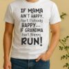 Nice If Mama Aint Happy Aint Nobody Happy If Grandma Aint Happy Run Quote Shirt