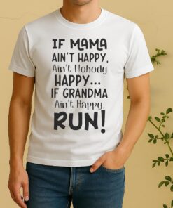 Nice If Mama Aint Happy Aint Nobody Happy If Grandma Aint Happy Run Quote Shirt
