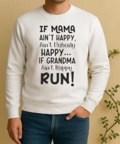 Nice If Mama Aint Happy Aint Nobody Happy If Grandma Aint Happy Run Quote Sweater