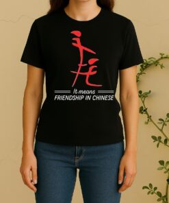 Nice It Means Friendship In Chinese Women Shirt