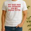 Nice My Dad Has No Opinion On My Huge Titts Shirt