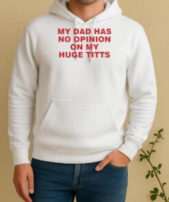 Nice My Dad Has No Opinion On My Huge Titts Unisex Hoodie
