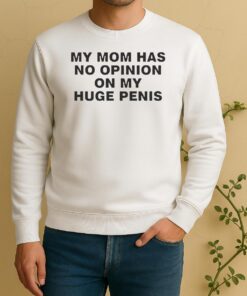Nice My Mom Has No Opinion On My Huge Penis Sweater