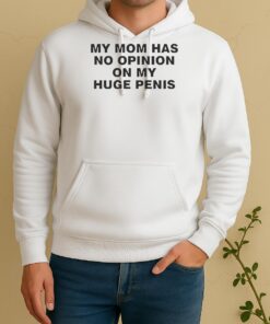 Nice My Mom Has No Opinion On My Huge Penis Unisex Hoodie