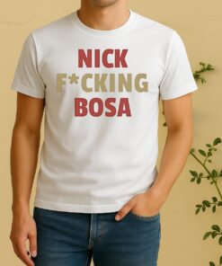 Nick Fucking Bosa San Francisco 49Ers Football Shirt