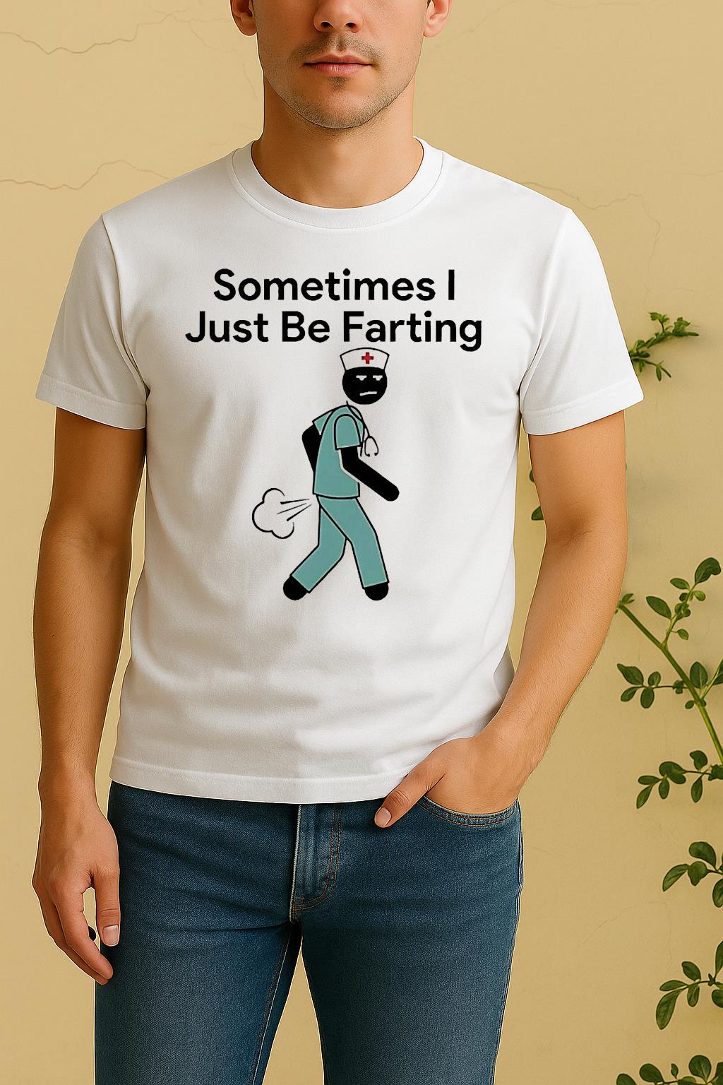 Nurse Sometimes I Just Be Farting Shirt by Bino Shirt – Custom Graphic T-Shirt