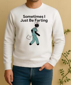 Nurse Sometimes I Just Be Farting Sweater