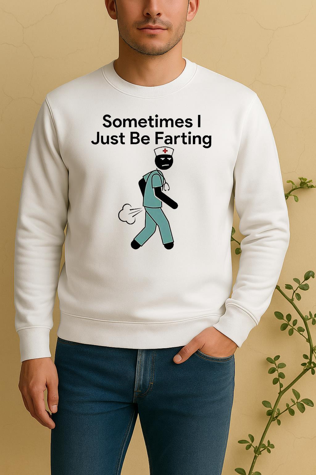 Nurse Sometimes I Just Be Farting Sweater