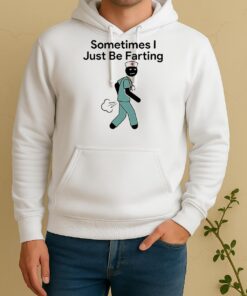 Nurse Sometimes I Just Be Farting Unisex Hoodie