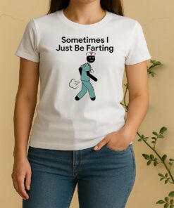 Nurse Sometimes I Just Be Farting Women Shirt