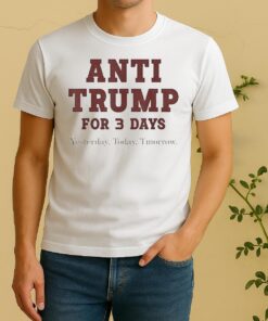 Official Anti Trump For Three Day Yesterday Today Tmorrow Shirt