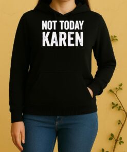 Official Funny Not Today Karen Unisex Hoodie