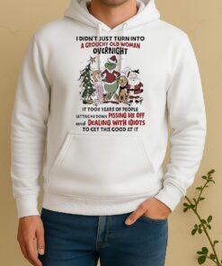 Official Grinch And Friends I Didnt Just Turn Into A Grouchy Old Woman Overnight Christmas Unisex Hoodie