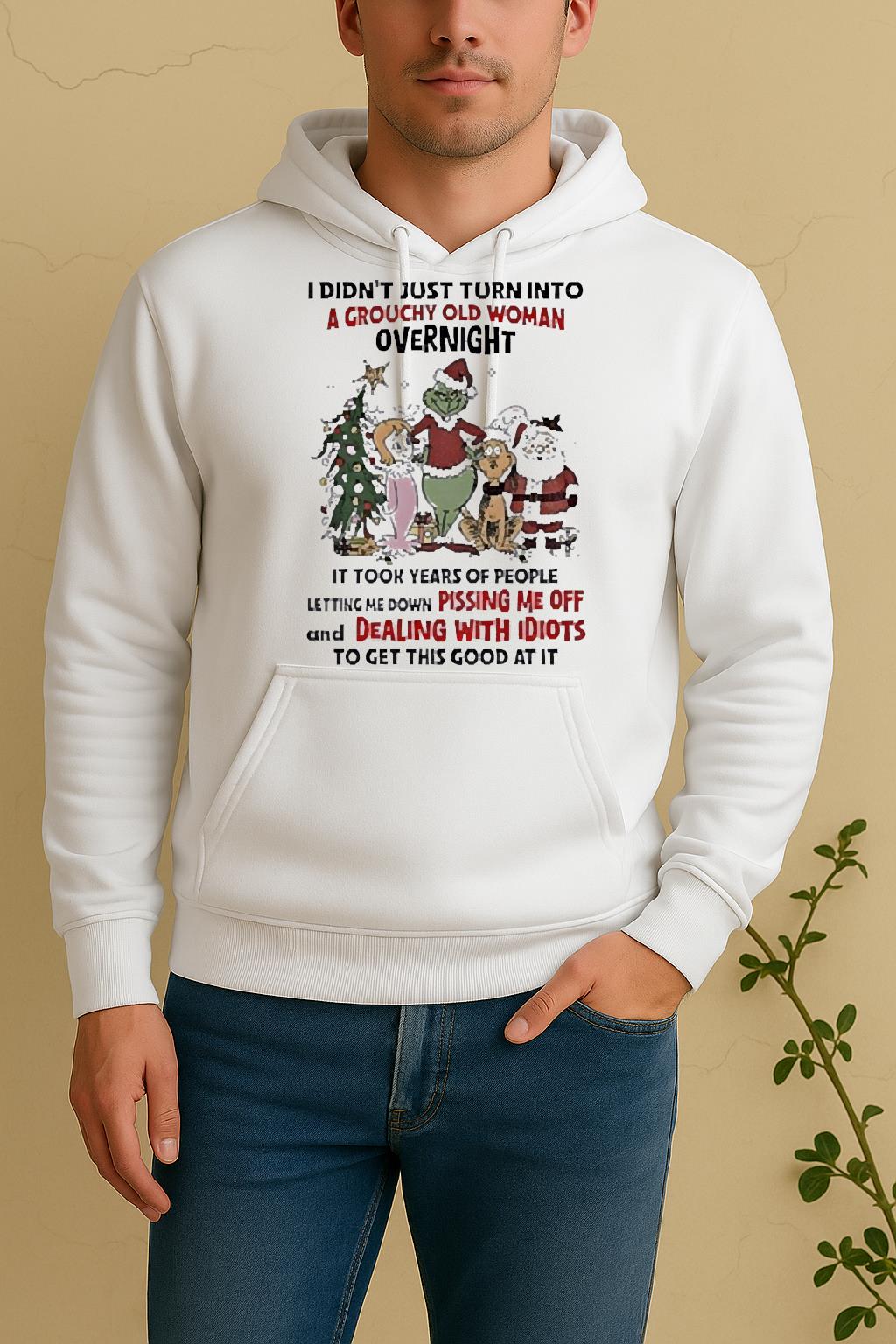 Official Grinch And Friends I Didnt Just Turn Into A Grouchy Old Woman Overnight Christmas Unisex Hoodie