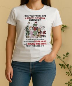 Official Grinch And Friends I Didnt Just Turn Into A Grouchy Old Woman Overnight Christmas Women Shirt