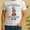 Official Grinch If We Are In A Dont Laugh Situation Do Not Look Over At Me Christmas Shirt