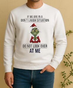 Official Grinch If We Are In A Dont Laugh Situation Do Not Look Over At Me Christmas Sweater