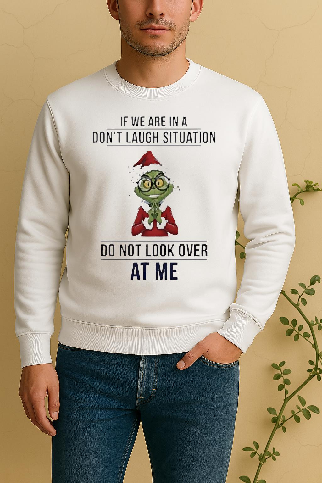 Official Grinch If We Are In A Dont Laugh Situation Do Not Look Over At Me Christmas Sweater
